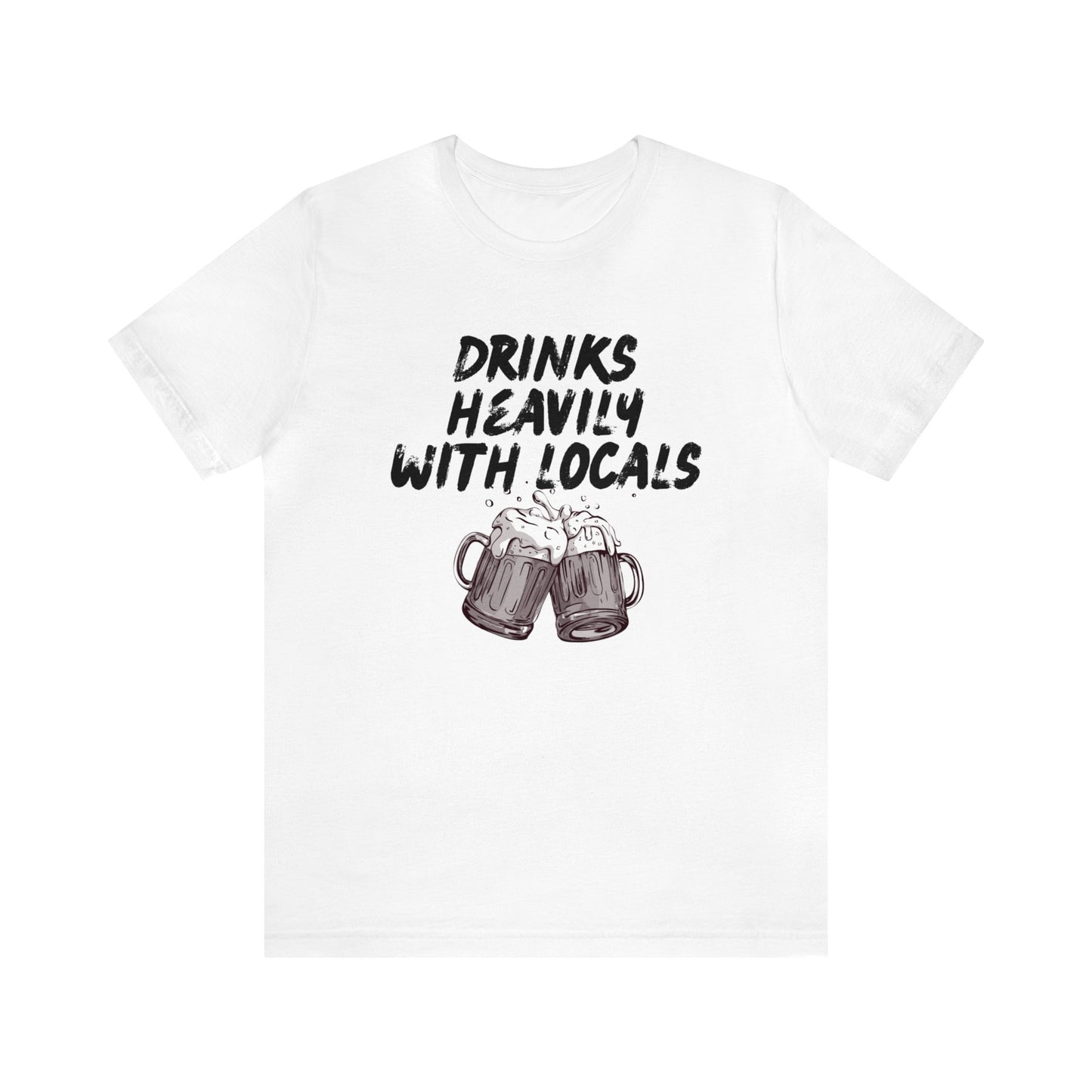 Drinks Heavily with Locals Graphic Tee