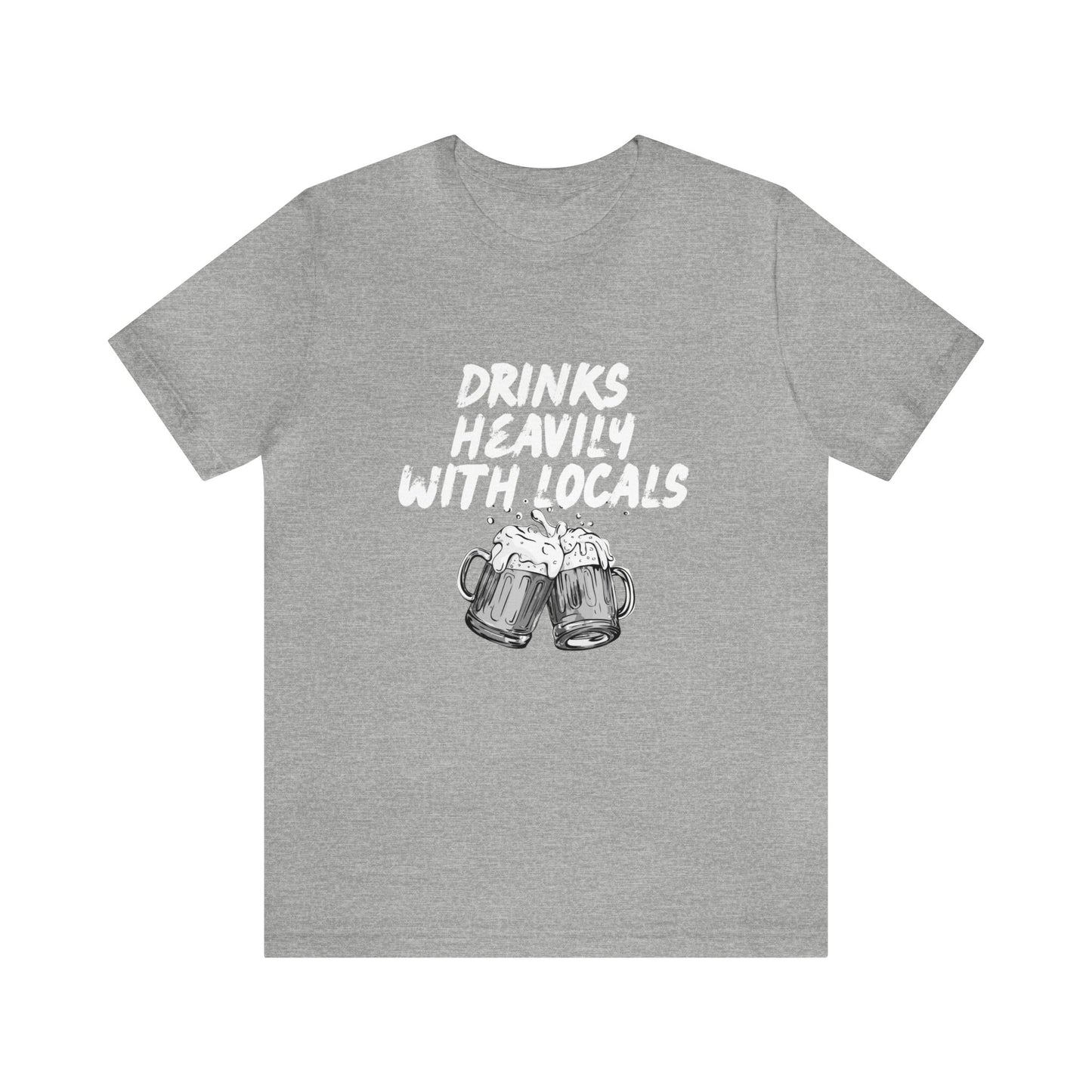 Drinks Heavily with Locals Graphic Tee