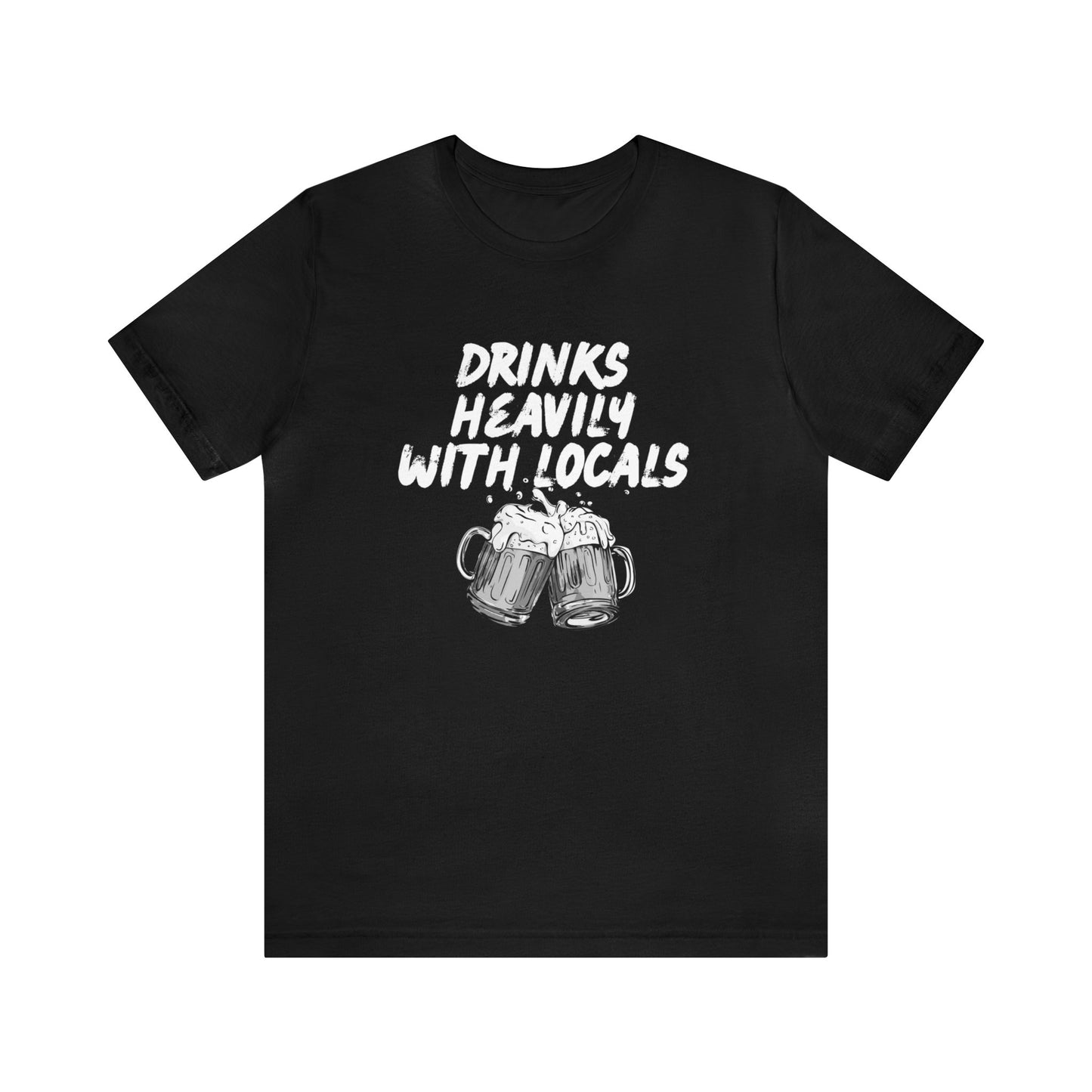 Drinks Heavily with Locals Graphic Tee