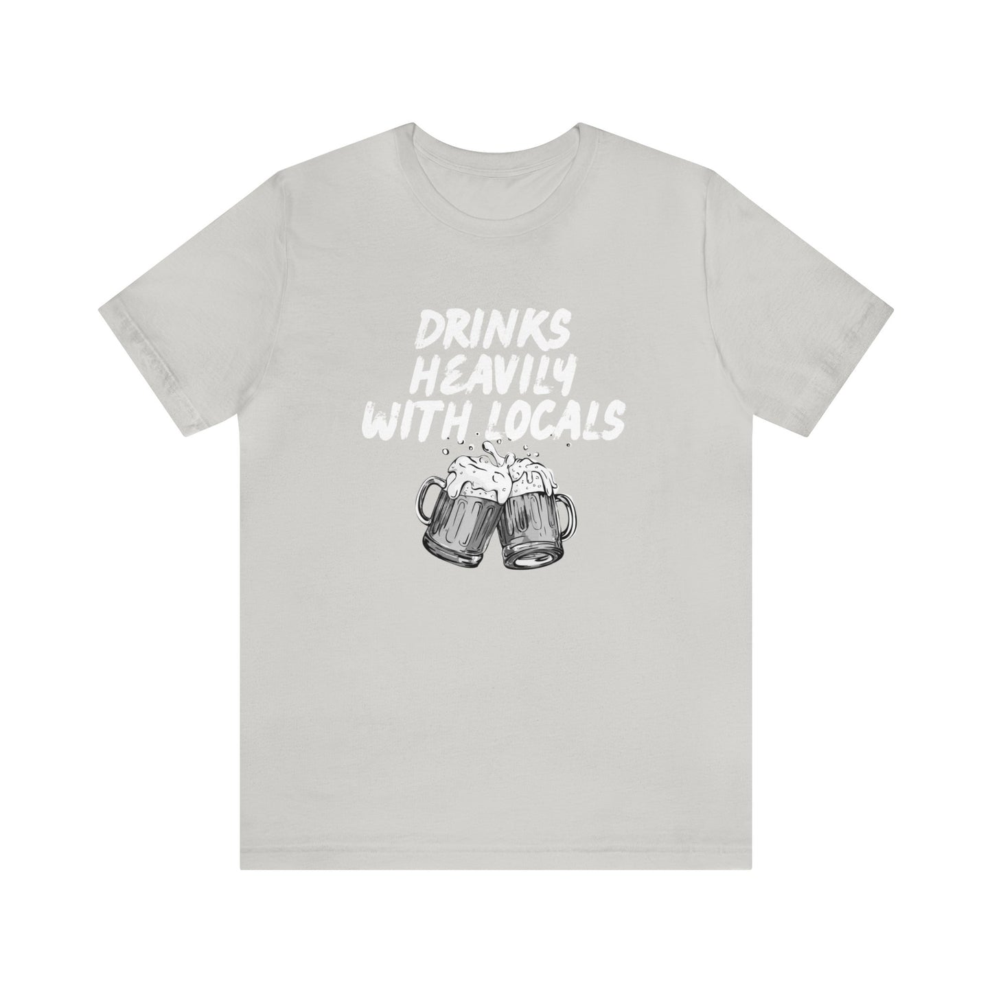 Drinks Heavily with Locals Graphic Tee