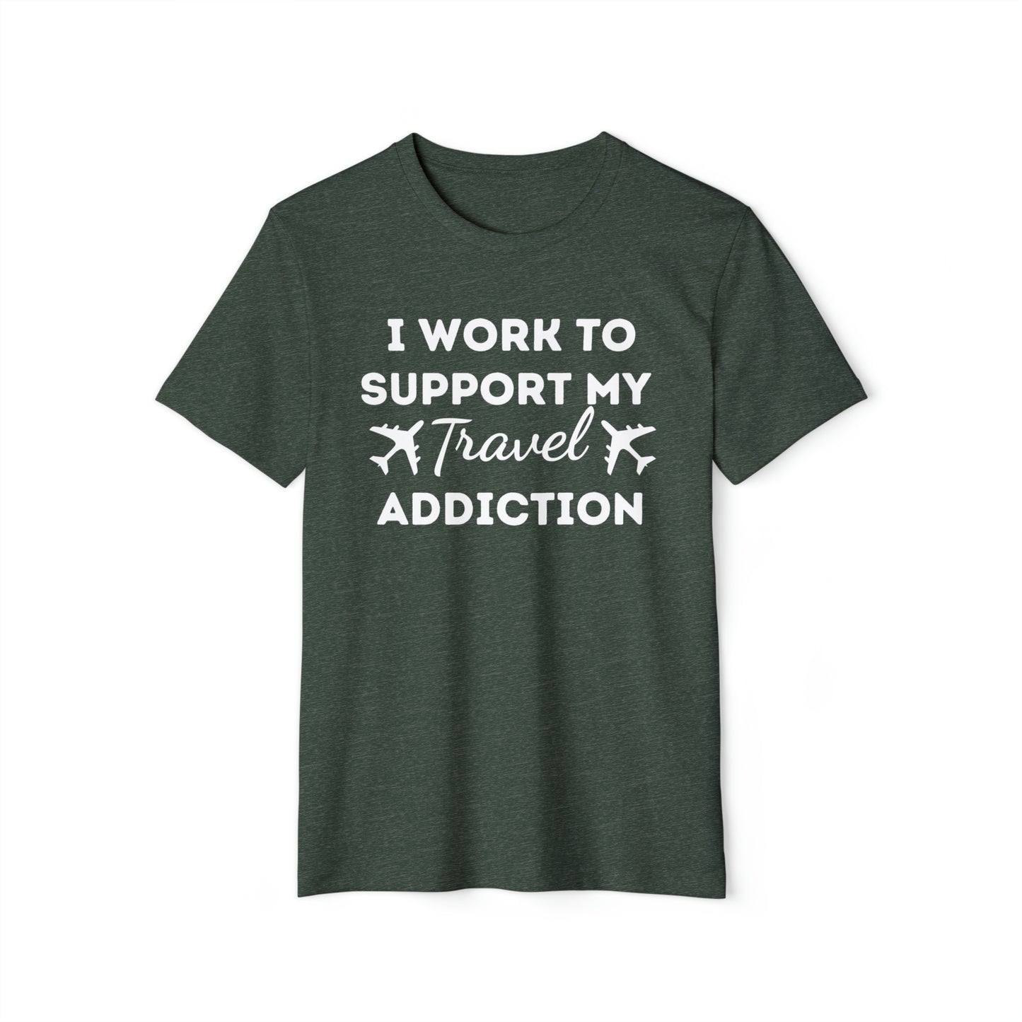 Work to Support My Travel Addiction Recycled Organic T-Shirt