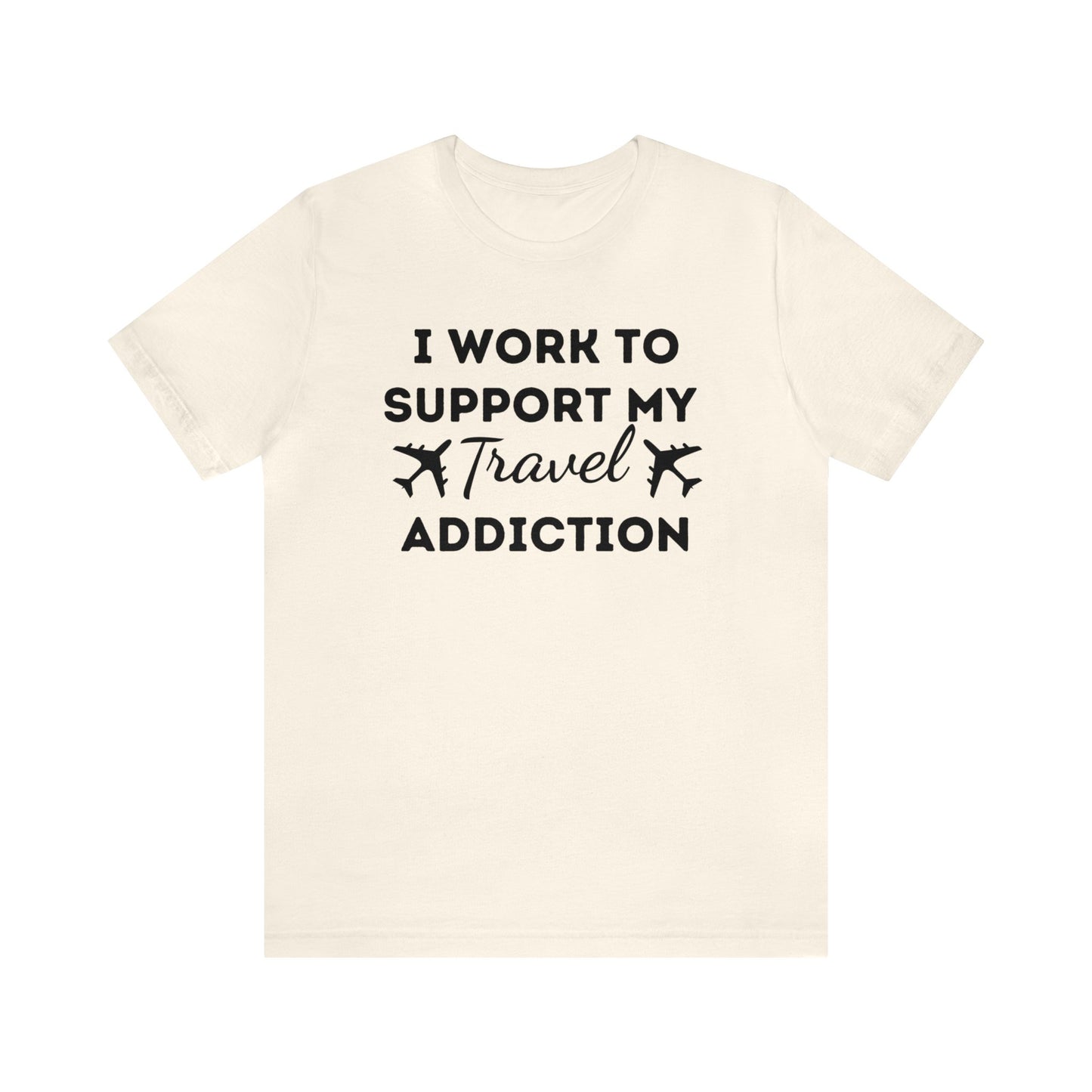 Work to Support My Travel Addiction Graphic T