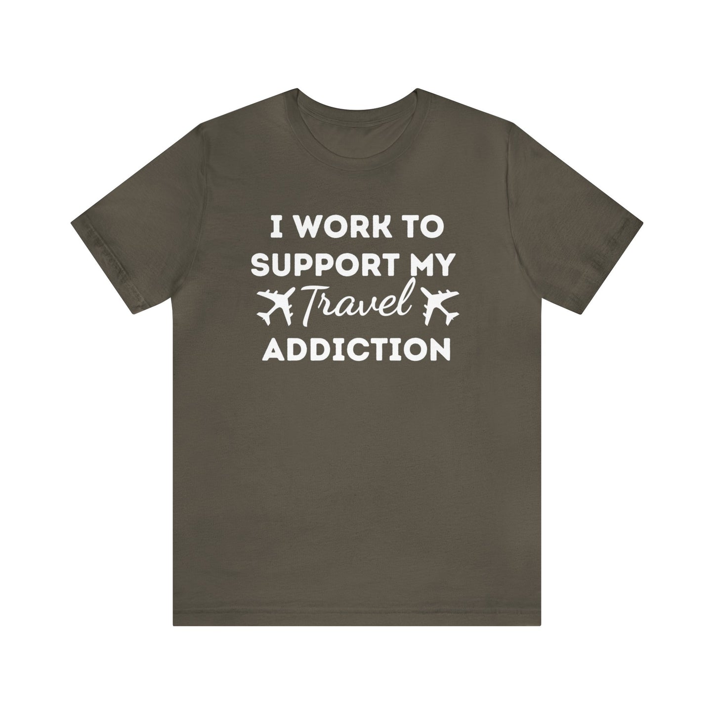 Work to Support My Travel Addiction Graphic T