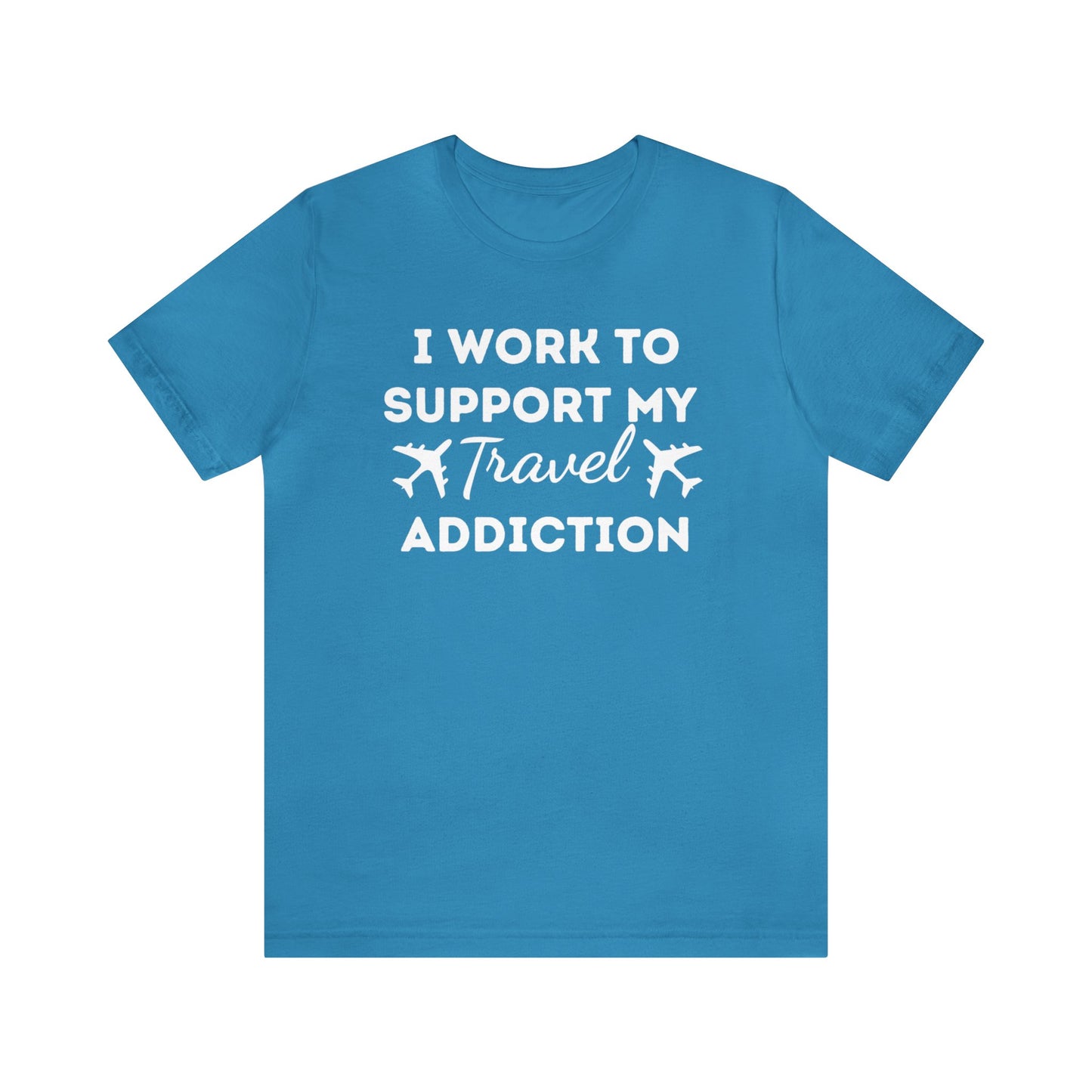 Work to Support My Travel Addiction Graphic T