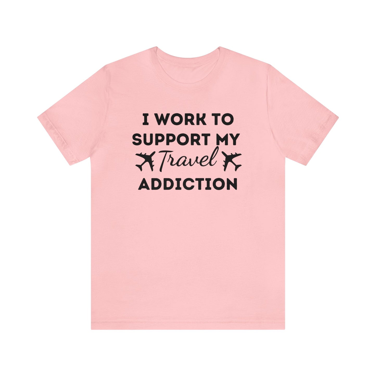 Work to Support My Travel Addiction Graphic T