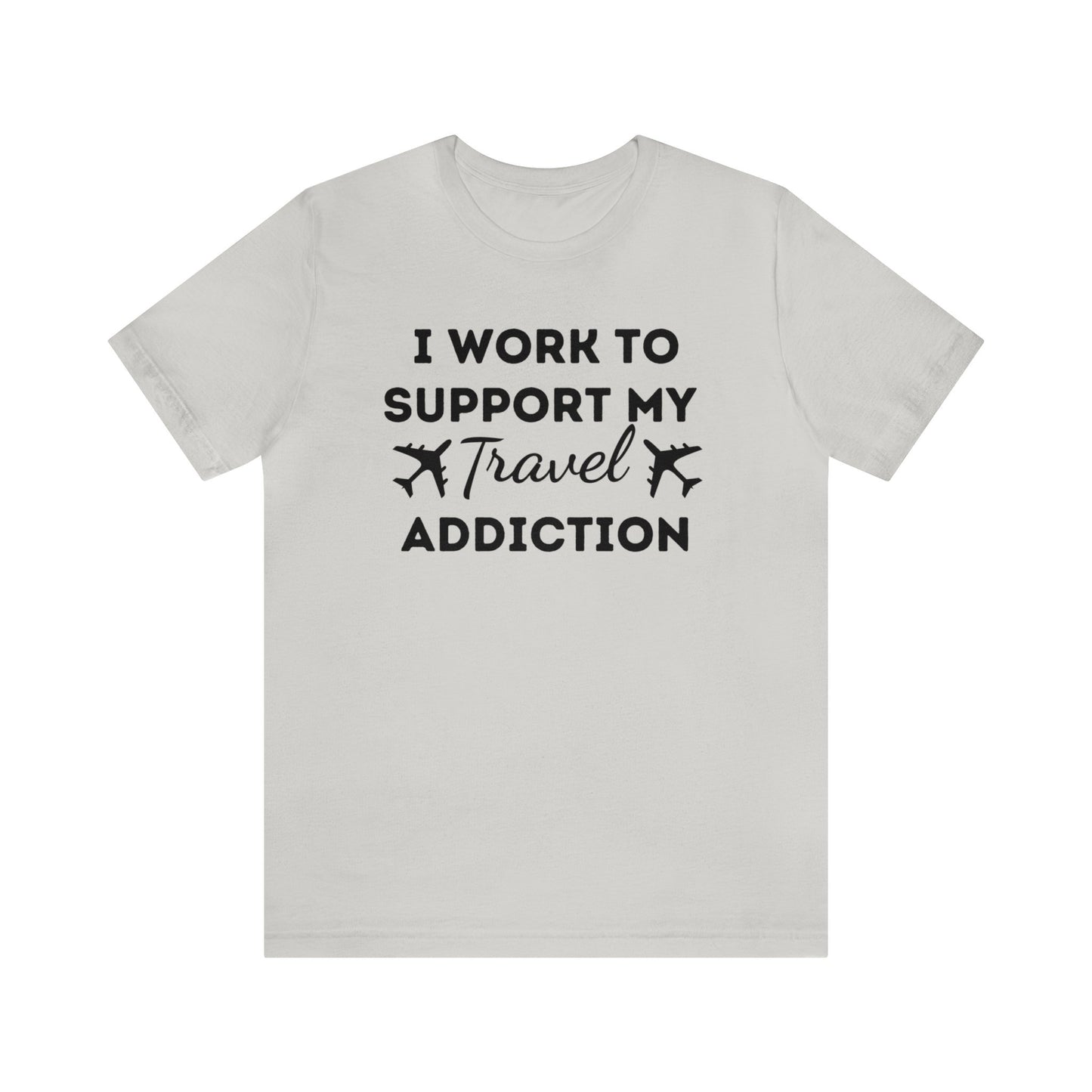 Work to Support My Travel Addiction Graphic T