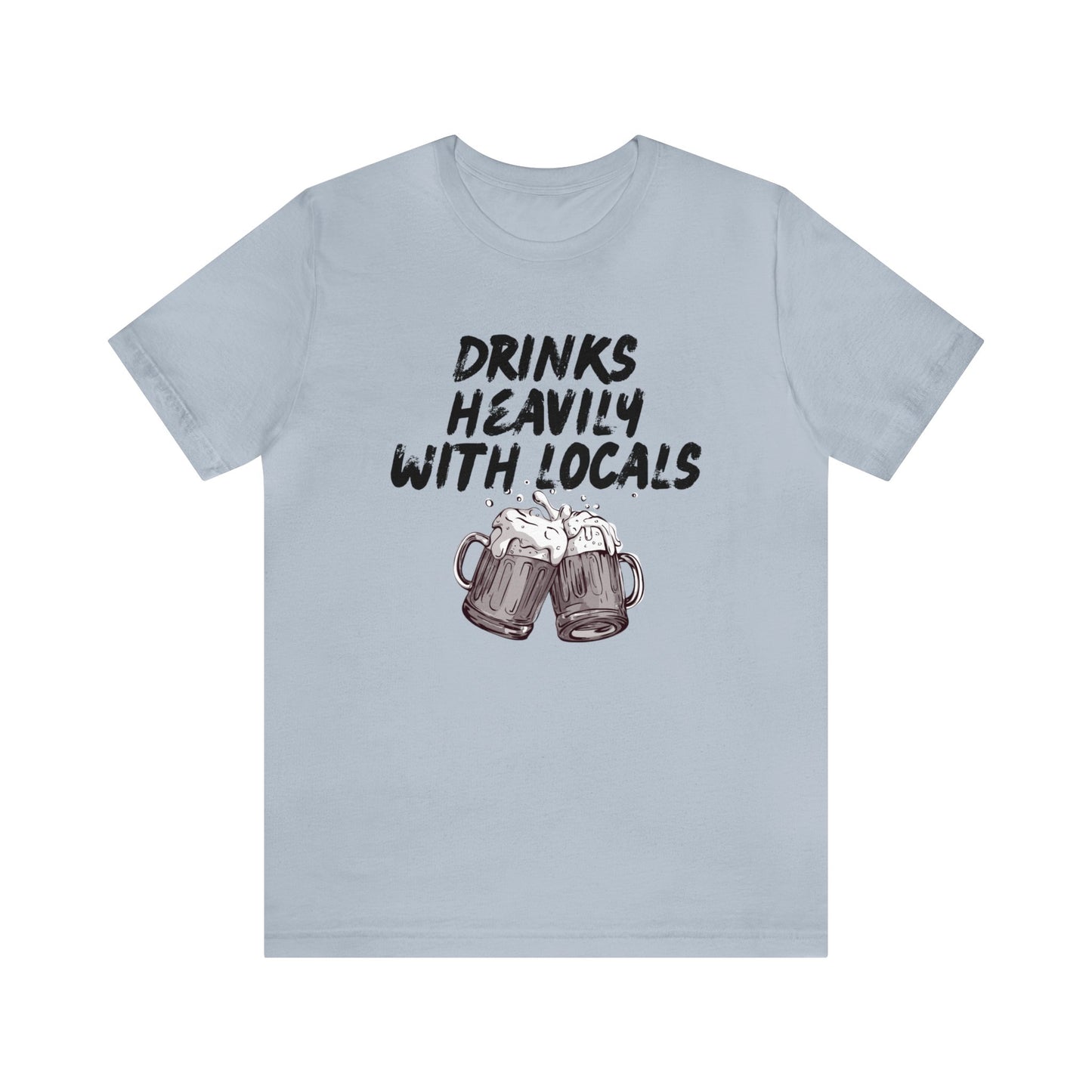 Drinks Heavily with Locals Graphic Tee