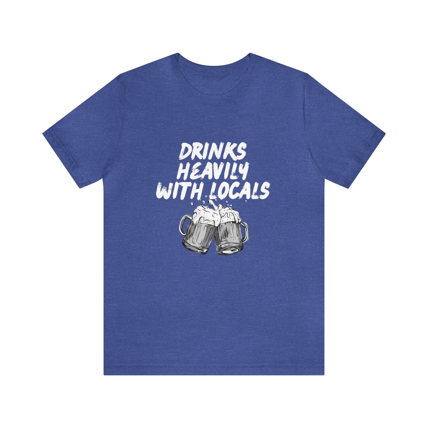 Drinks Heavily with Locals Graphic Tee