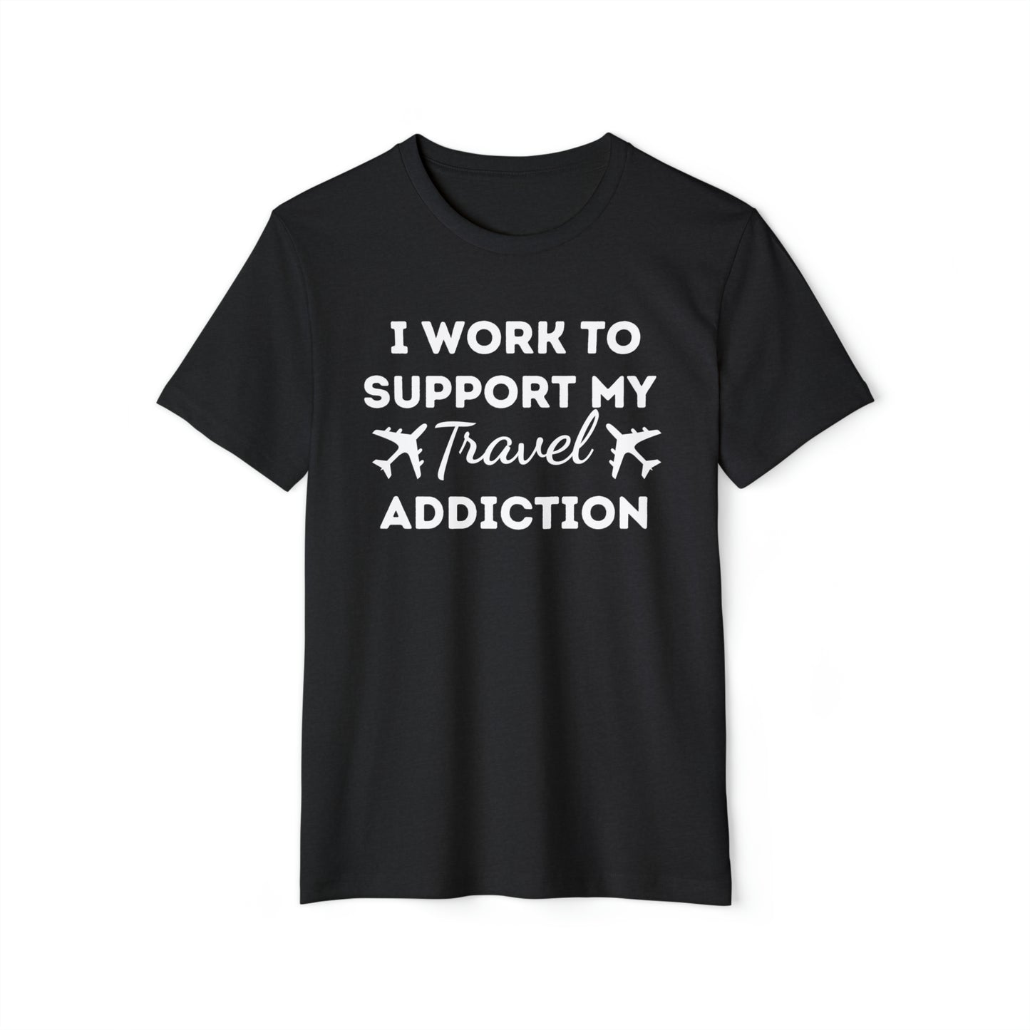 Work to Support My Travel Addiction Recycled Organic T-Shirt