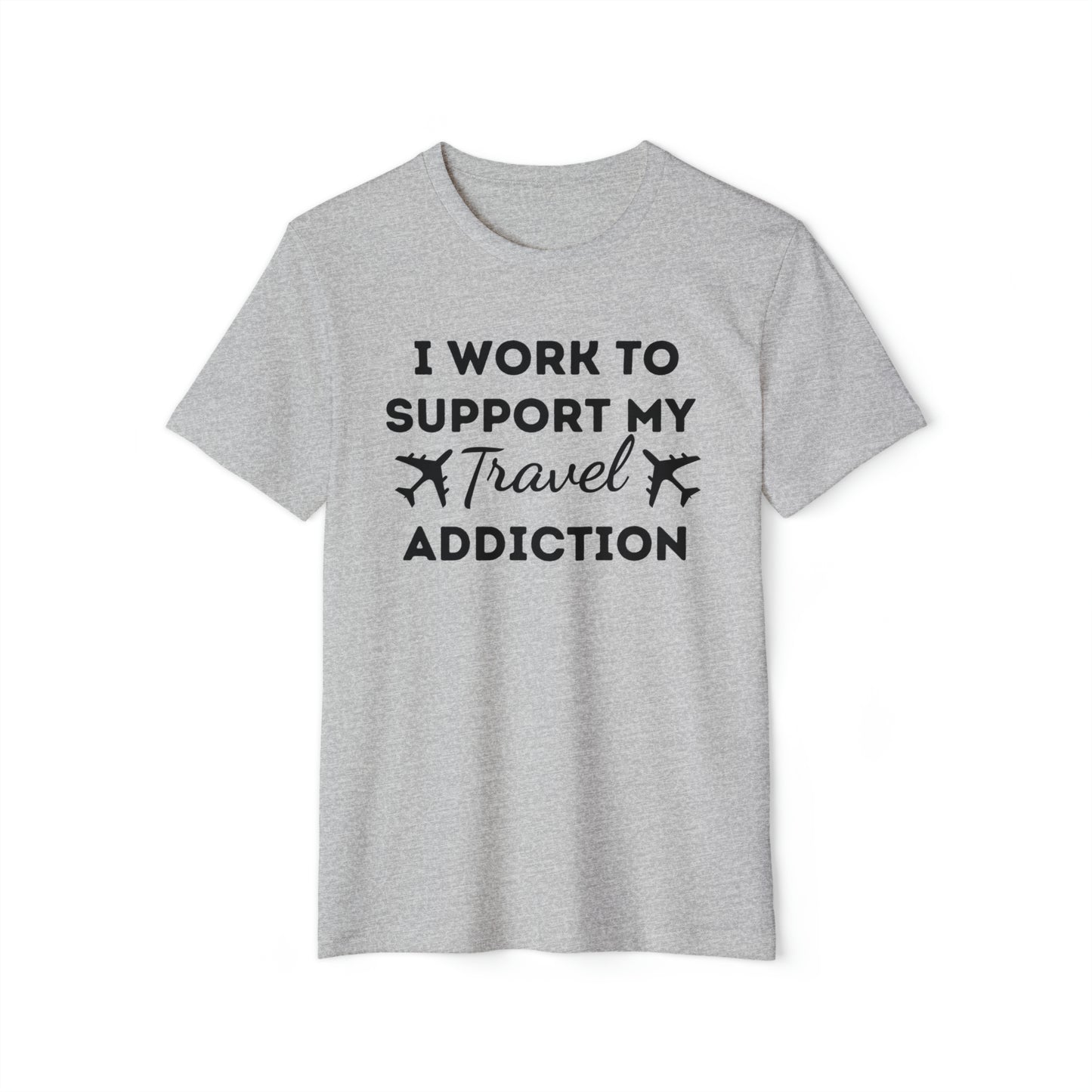 Work to Support My Travel Addiction Recycled Organic T-Shirt