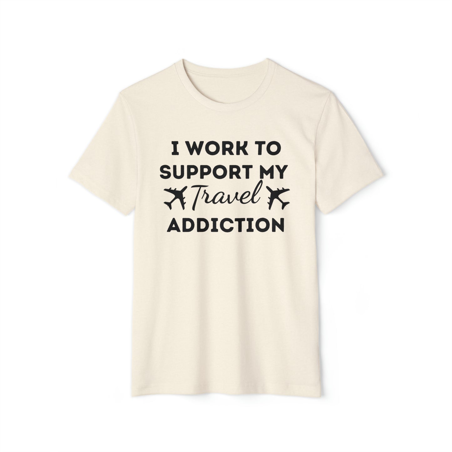 Work to Support My Travel Addiction Recycled Organic T-Shirt