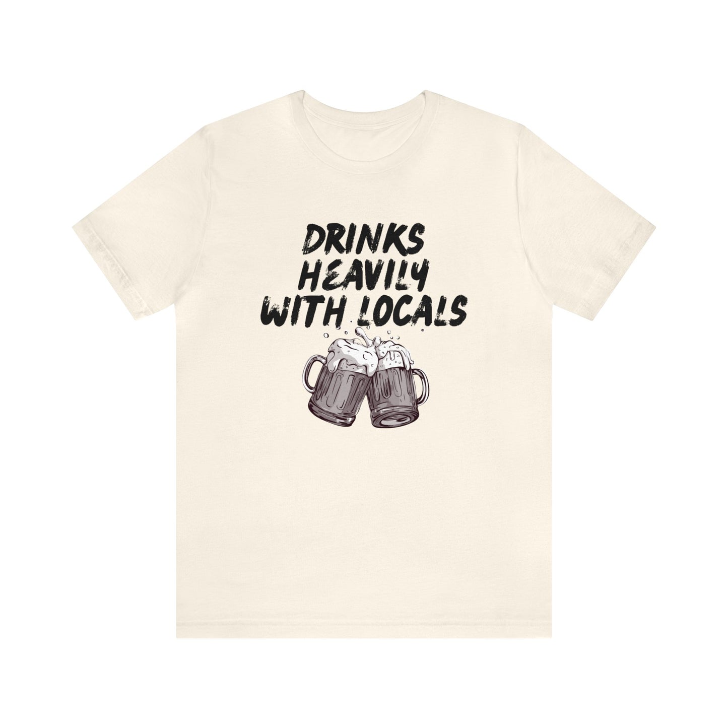 Drinks Heavily with Locals Graphic Tee