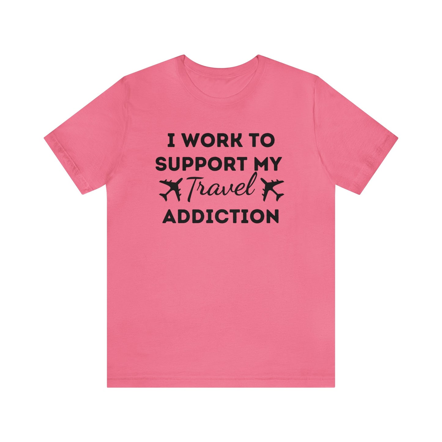 Work to Support My Travel Addiction Graphic T