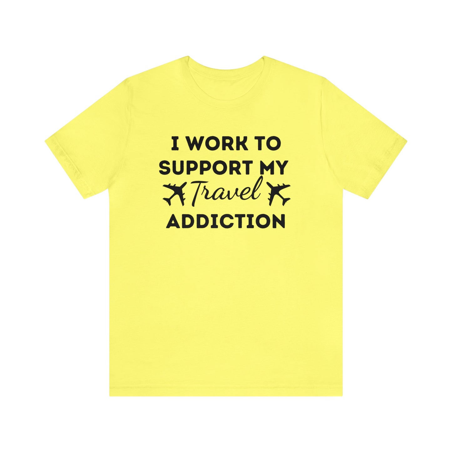 Work to Support My Travel Addiction Graphic T